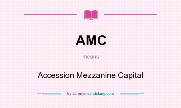 What does AMC mean? It stands for Accession Mezzanine Capital