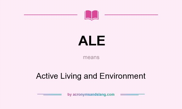 What does ALE mean? It stands for Active Living and Environment