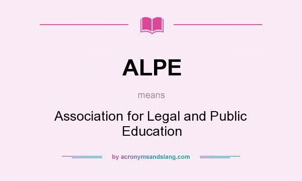 What does ALPE mean? It stands for Association for Legal and Public Education
