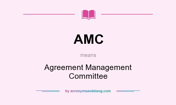 What does AMC mean? It stands for Agreement Management Committee