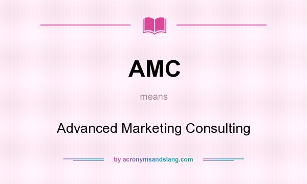 What does AMC mean? It stands for Advanced Marketing Consulting