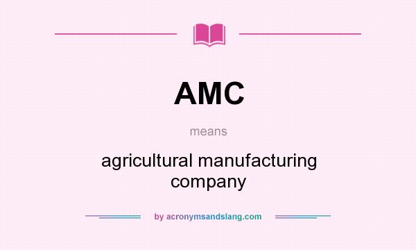What does AMC mean? It stands for agricultural manufacturing company
