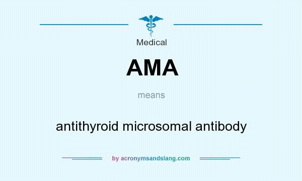 What does AMA mean? It stands for antithyroid microsomal antibody
