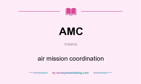 What does AMC mean? It stands for air mission coordination