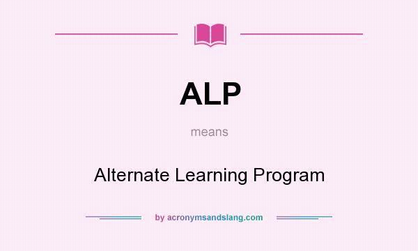 What does ALP mean? It stands for Alternate Learning Program