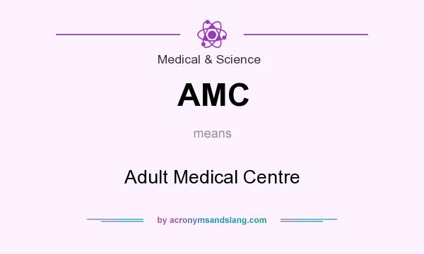 What does AMC mean? It stands for Adult Medical Centre