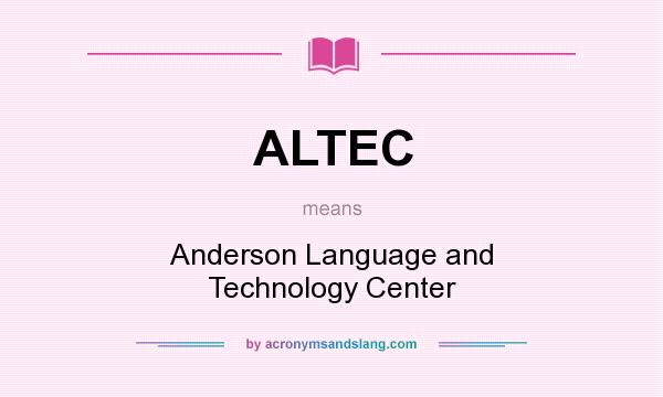 What does ALTEC mean? It stands for Anderson Language and Technology Center