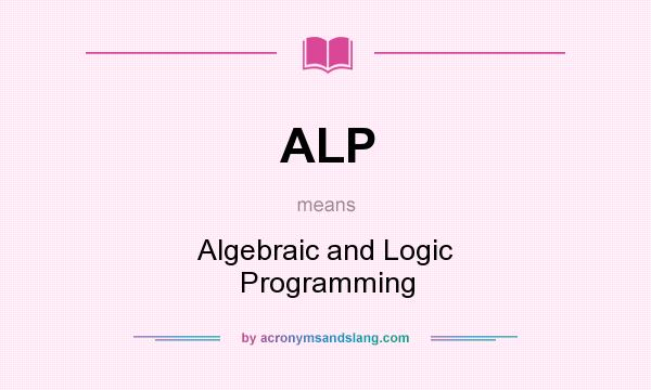 What does ALP mean? It stands for Algebraic and Logic Programming