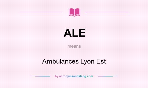 What does ALE mean? It stands for Ambulances Lyon Est