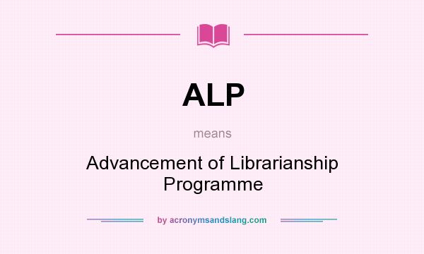 What does ALP mean? It stands for Advancement of Librarianship Programme
