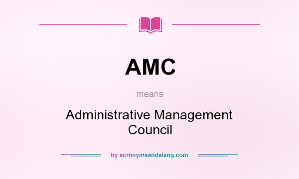 What does AMC mean? It stands for Administrative Management Council