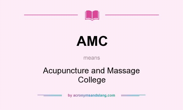 What does AMC mean? It stands for Acupuncture and Massage College