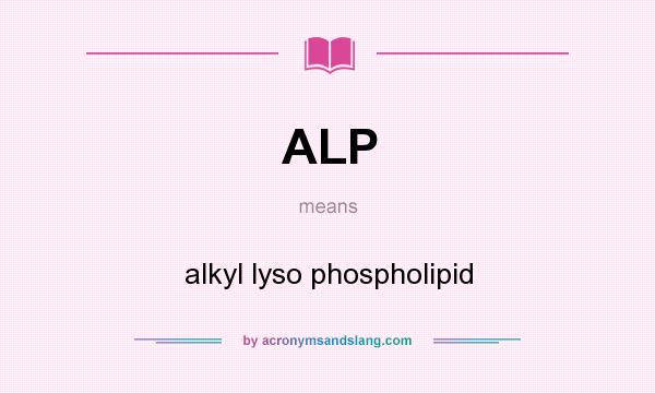 What does ALP mean? It stands for alkyl lyso phospholipid