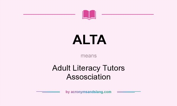 What does ALTA mean? It stands for Adult Literacy Tutors Assosciation