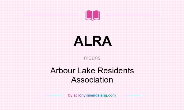 What does ALRA mean? It stands for Arbour Lake Residents Association