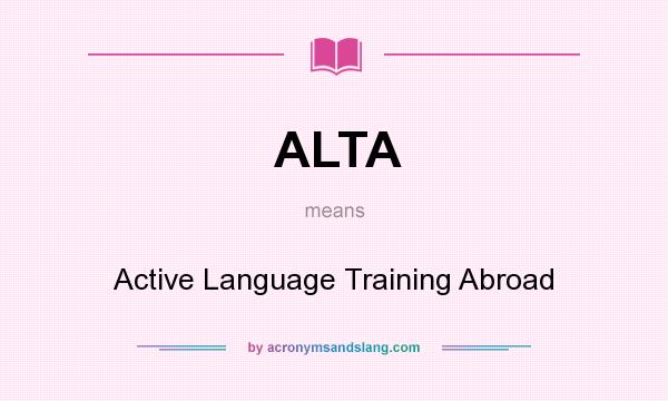 What does ALTA mean? It stands for Active Language Training Abroad