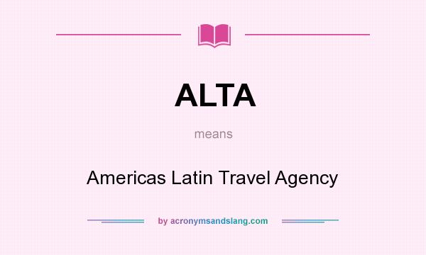 What does ALTA mean? It stands for Americas Latin Travel Agency