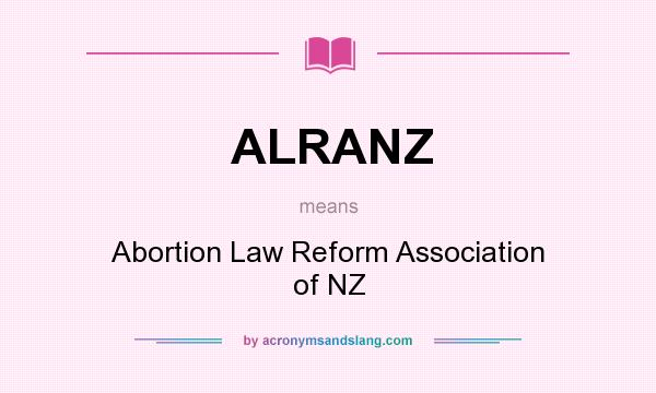 What does ALRANZ mean? It stands for Abortion Law Reform Association of NZ