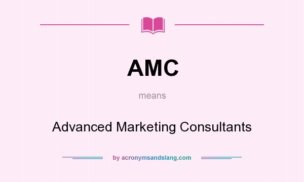 What does AMC mean? It stands for Advanced Marketing Consultants
