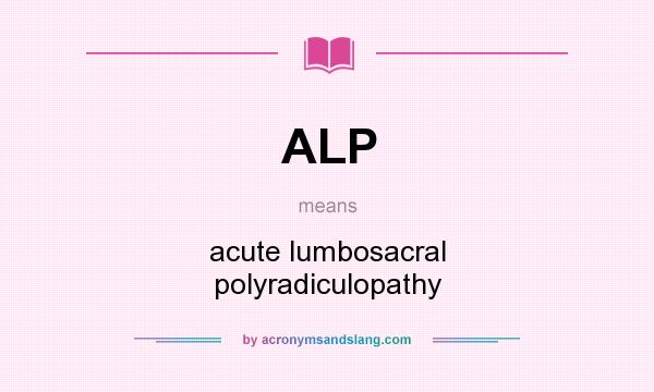What does ALP mean? It stands for acute lumbosacral polyradiculopathy