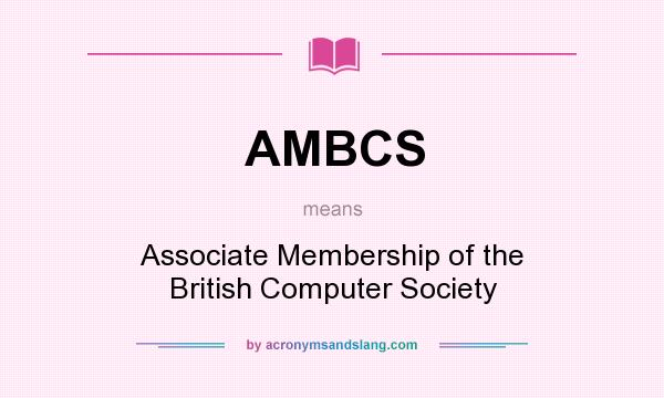 What does AMBCS mean? It stands for Associate Membership of the British Computer Society