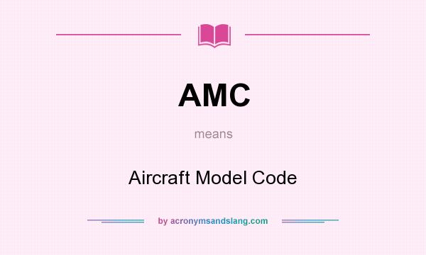 What does AMC mean? It stands for Aircraft Model Code