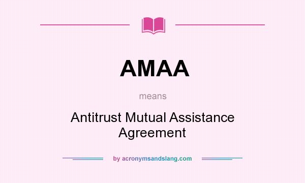 What does AMAA mean? It stands for Antitrust Mutual Assistance Agreement