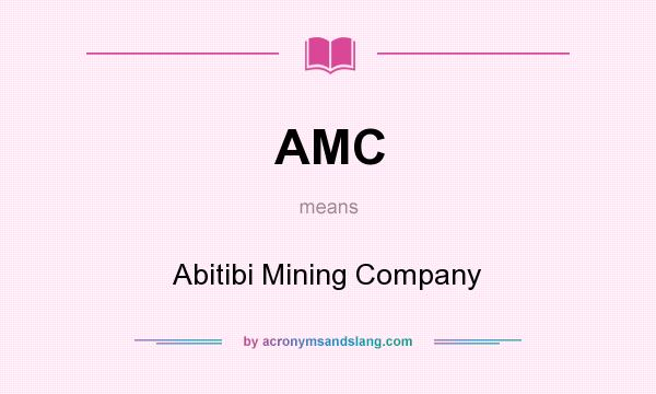 What does AMC mean? It stands for Abitibi Mining Company