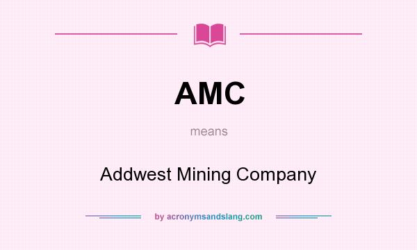 What does AMC mean? It stands for Addwest Mining Company