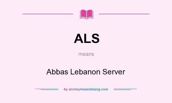 What does ALS mean? It stands for Abbas Lebanon Server