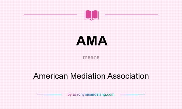 What does AMA mean? It stands for American Mediation Association