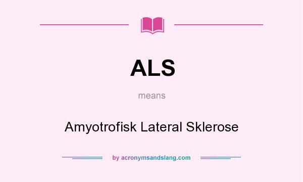 What does ALS mean? It stands for Amyotrofisk Lateral Sklerose