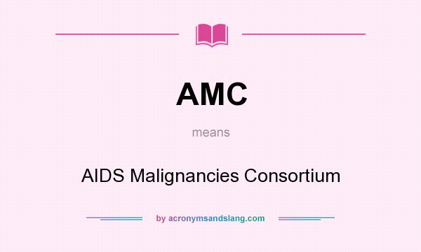 What does AMC mean? It stands for AIDS Malignancies Consortium