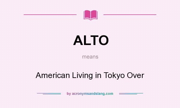 What does ALTO mean? It stands for American Living in Tokyo Over