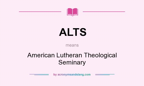 What does ALTS mean? It stands for American Lutheran Theological Seminary