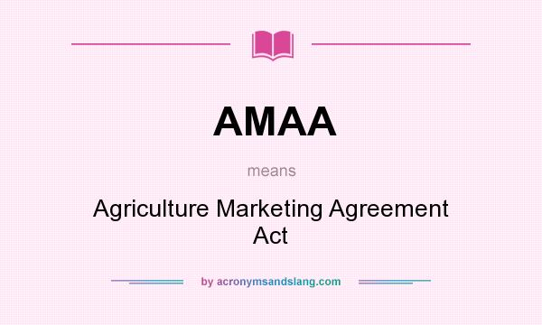 What does AMAA mean? It stands for Agriculture Marketing Agreement Act