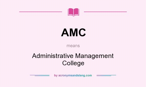 What does AMC mean? It stands for Administrative Management College