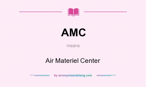 What does AMC mean? It stands for Air Materiel Center
