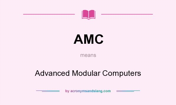 What does AMC mean? It stands for Advanced Modular Computers