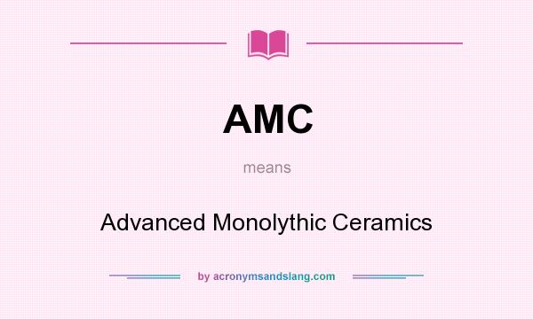 What does AMC mean? It stands for Advanced Monolythic Ceramics