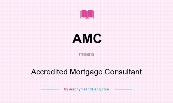 What does AMC mean? It stands for Accredited Mortgage Consultant