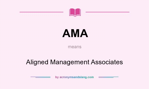 What does AMA mean? It stands for Aligned Management Associates