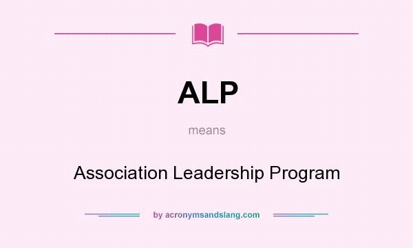 What does ALP mean? It stands for Association Leadership Program