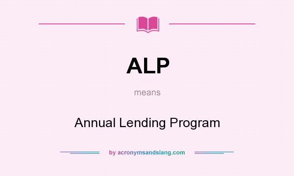 What does ALP mean? It stands for Annual Lending Program