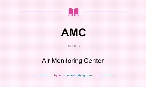 What does AMC mean? It stands for Air Monitoring Center
