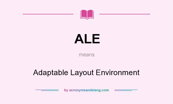 What does ALE mean? It stands for Adaptable Layout Environment