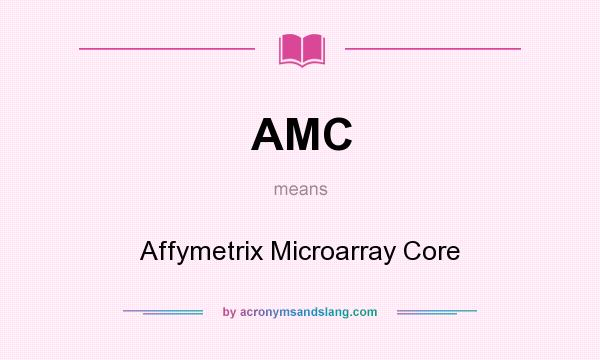 What does AMC mean? It stands for Affymetrix Microarray Core