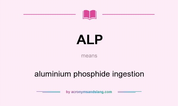 What does ALP mean? It stands for aluminium phosphide ingestion