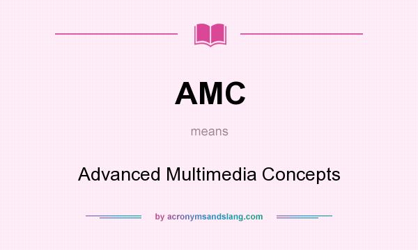 What does AMC mean? It stands for Advanced Multimedia Concepts