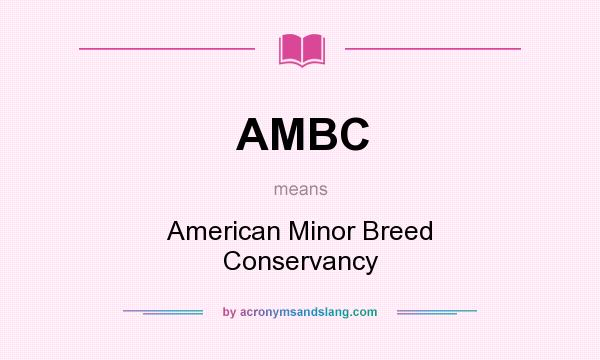 What does AMBC mean? It stands for American Minor Breed Conservancy